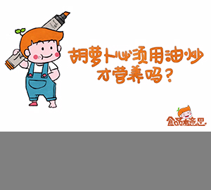 科普視頻：胡蘿卜必須用油炒才營(yíng)養(yǎng)嗎？